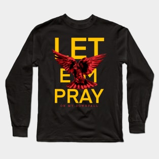 Let ‘em Pray on my downfall Long Sleeve T-Shirt